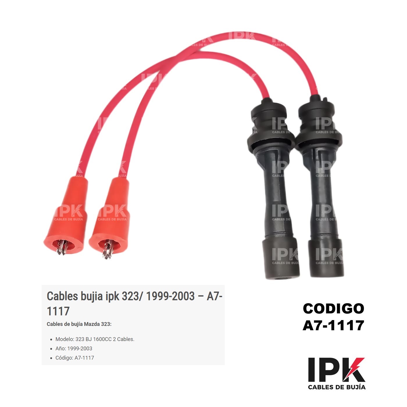 CABLE-DE-BUJIA-323-BJ-1.6-99-03-DOS-CABLES-A7-1117 Juego de cables de bujías IPK A7-1117 para Mazda 323 BJ 1600CC 2 cables 1999-2003